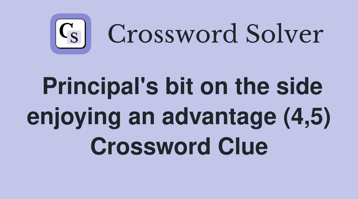 Principal's bit on the side enjoying an advantage (4,5) Crossword Clue