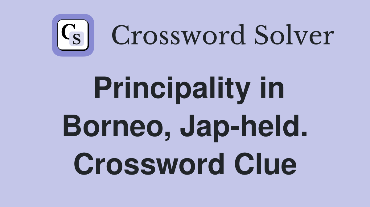 Principality in Borneo, Jap-held. Crossword Clue