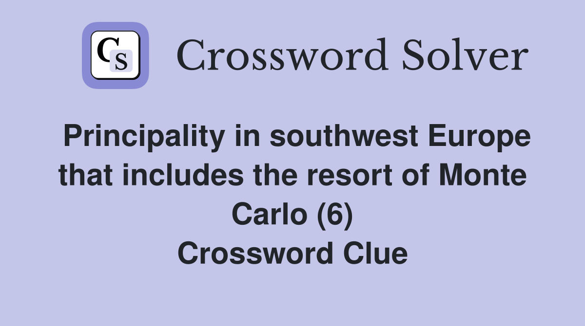 Principality in southwest Europe that includes the resort of Monte Carlo (6) Crossword Clue