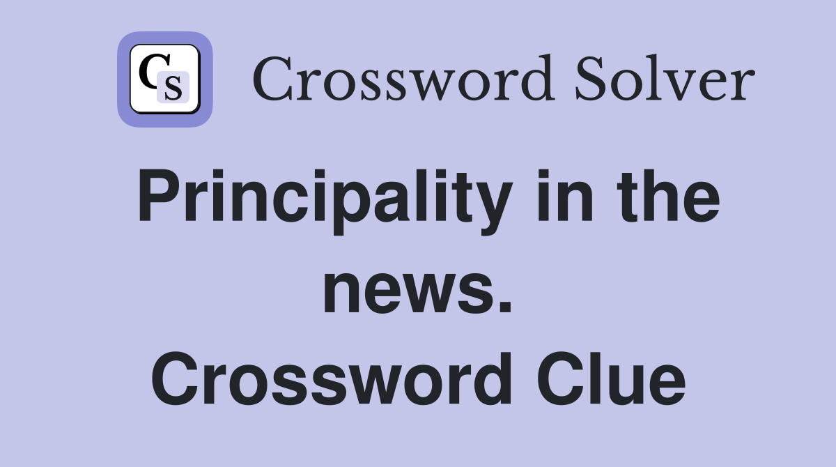 Principality in the news. Crossword Clue