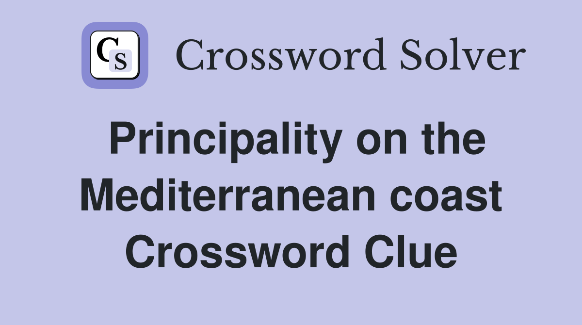 Principality on the Mediterranean coast Crossword Clue