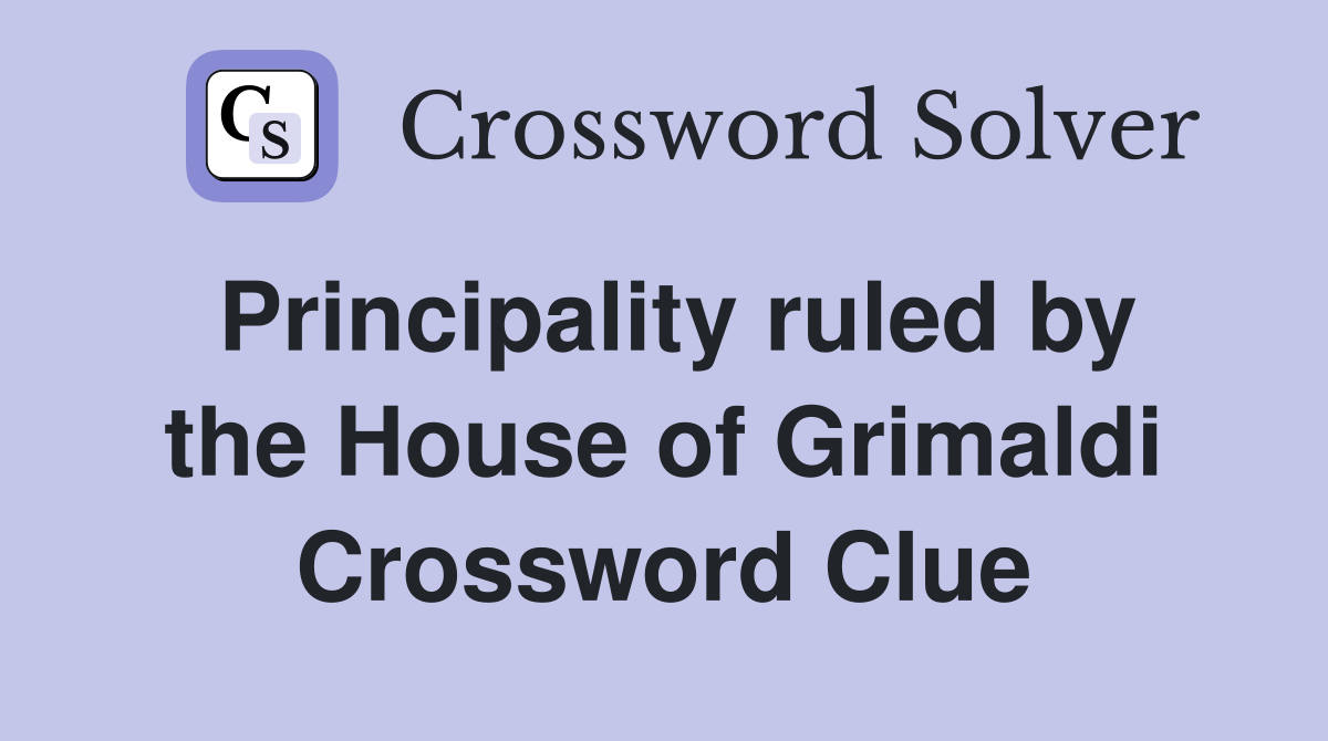 Principality ruled by the House of Grimaldi Crossword Clue
