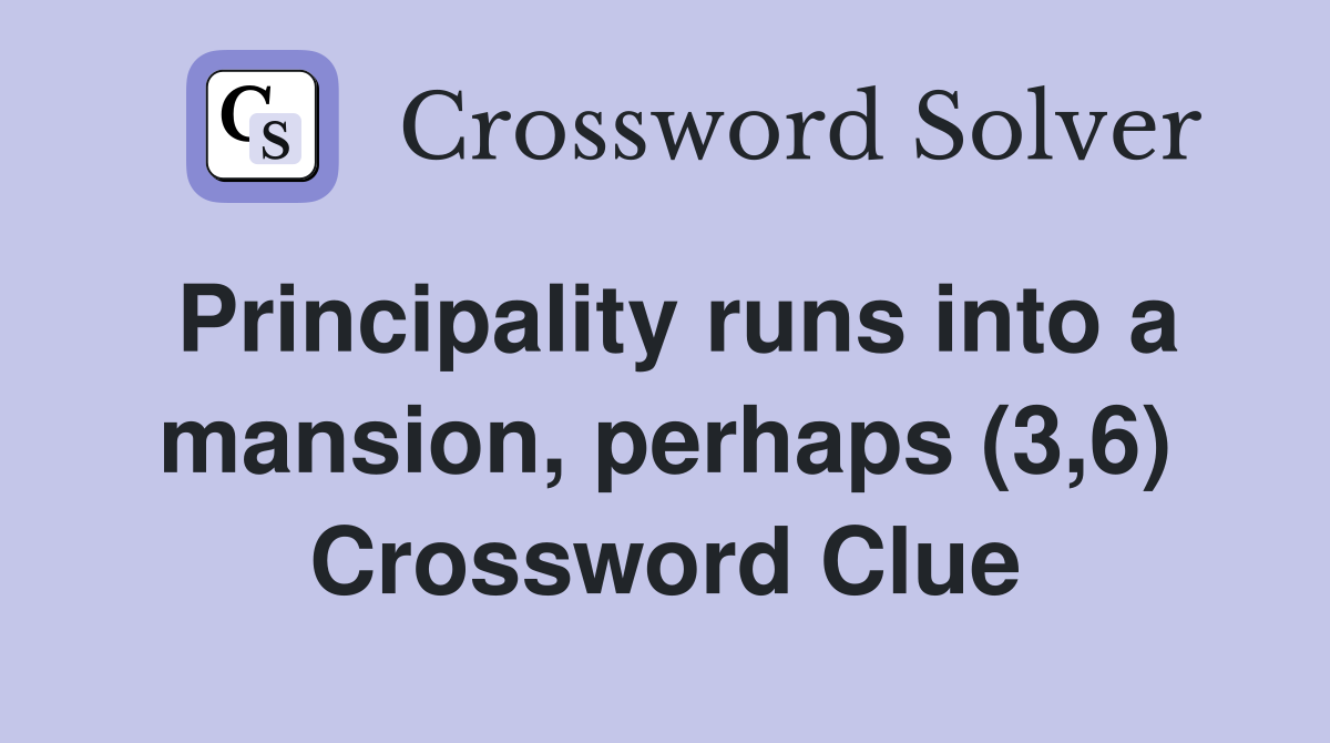 Principality runs into a mansion, perhaps (3,6) Crossword Clue
