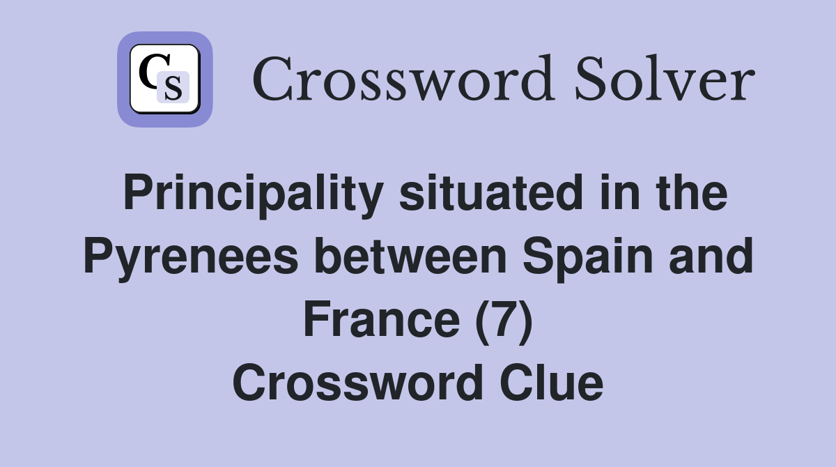 Principality situated in the Pyrenees between Spain and France (7) Crossword Clue