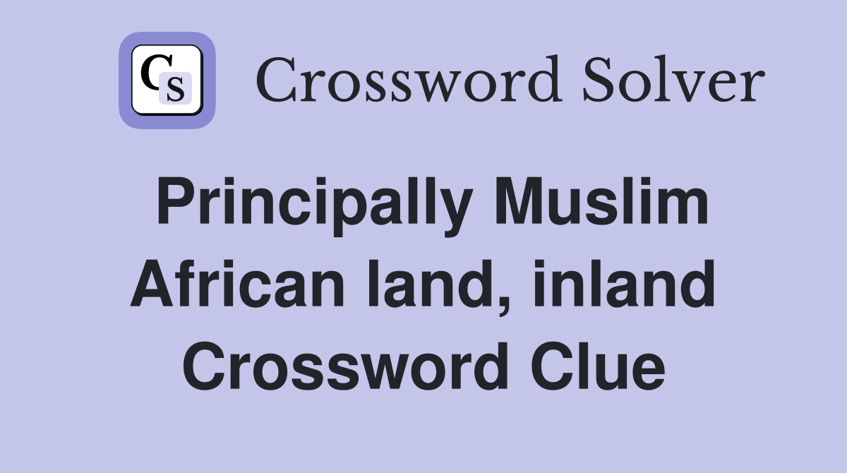 Principally Muslim African land, inland Crossword Clue