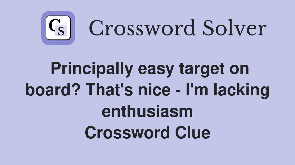 Principally easy target on board? That's nice - I'm lacking enthusiasm Crossword Clue