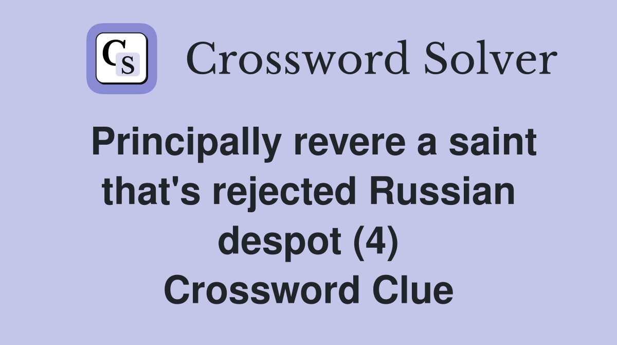 Principally revere a saint that's rejected Russian despot (4) Crossword Clue