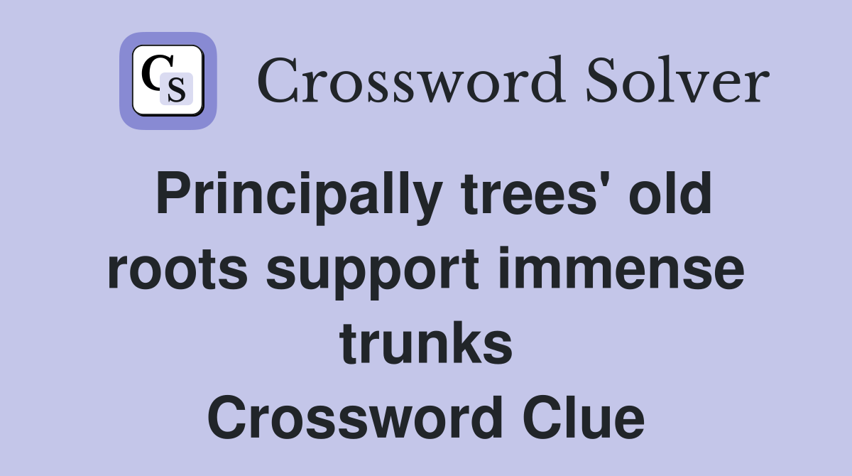 Principally trees' old roots support immense trunks Crossword Clue