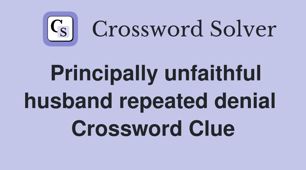 Principally unfaithful husband repeated denial  Crossword Clue
