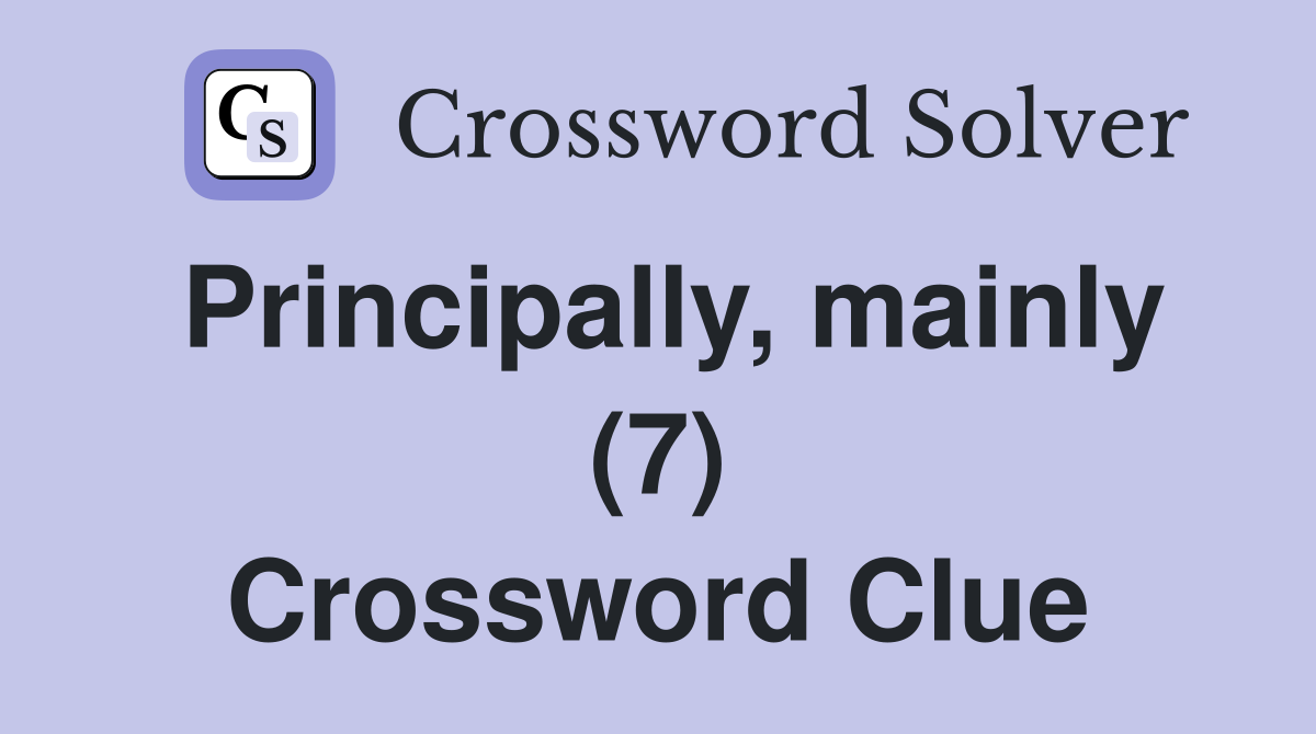 Principally, mainly (7) Crossword Clue