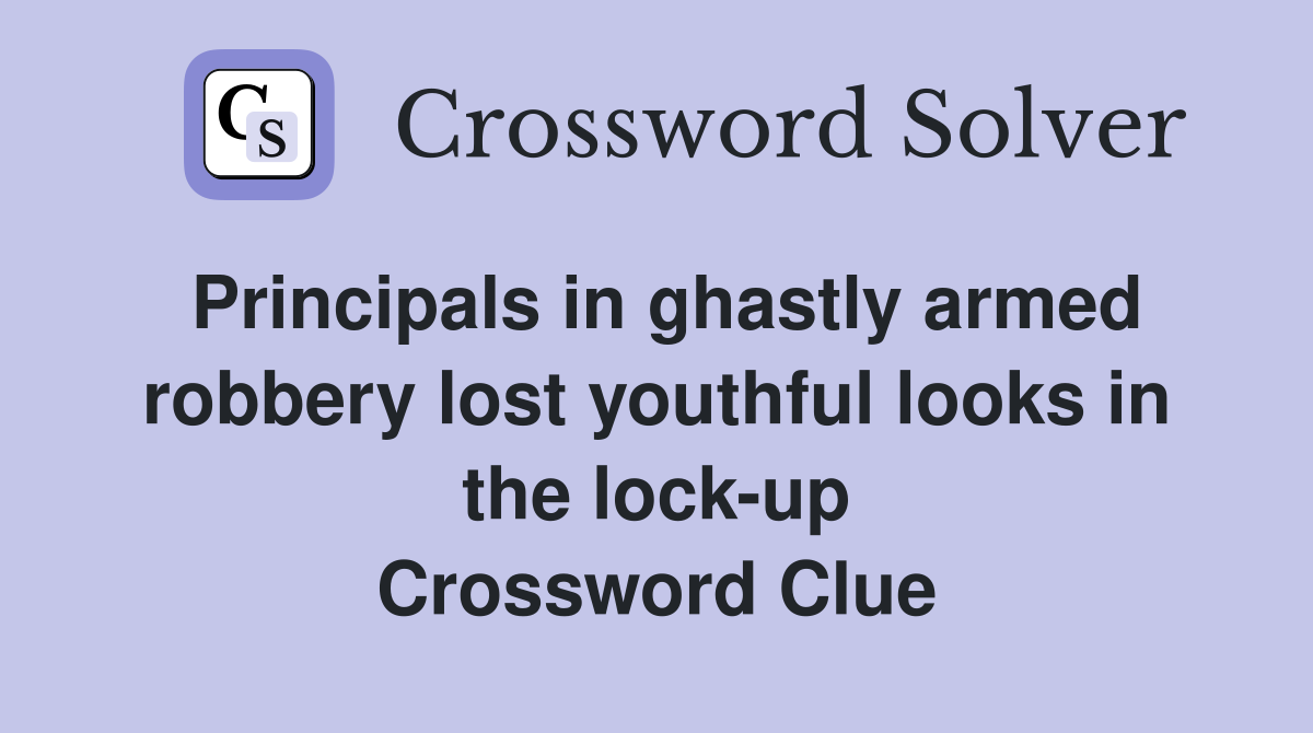 Principals in ghastly armed robbery lost youthful looks in the lock-up Crossword Clue