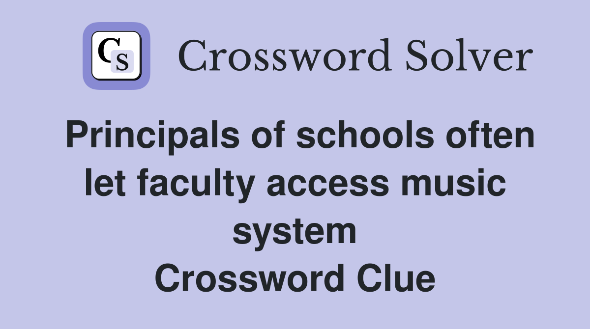 Principals of schools often let faculty access music system Crossword Clue