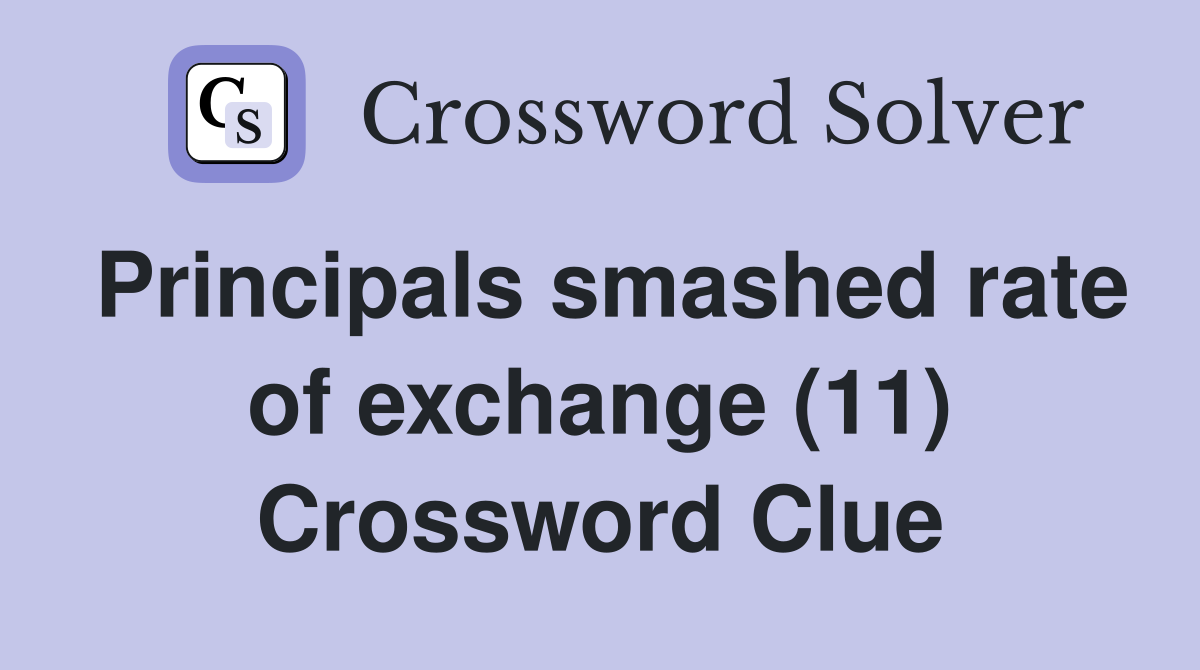 Principals smashed rate of exchange (11) Crossword Clue