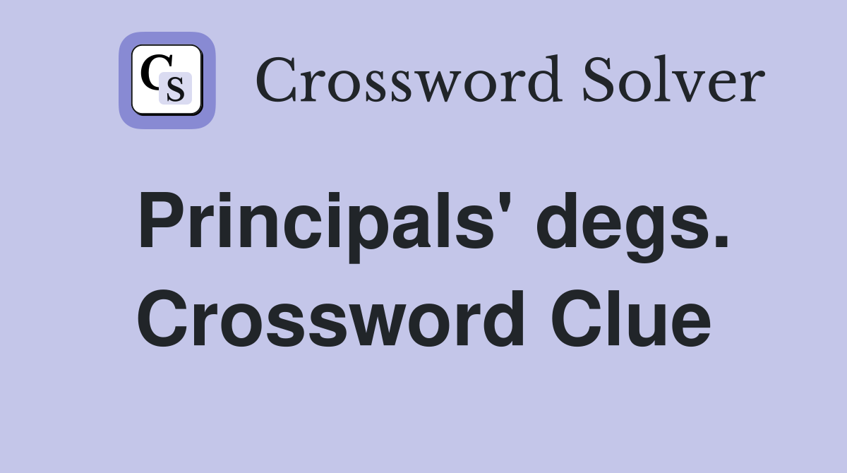 Principals' degs. Crossword Clue