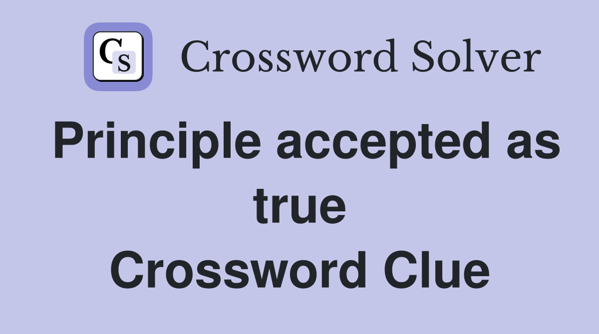Principle accepted as true Crossword Clue