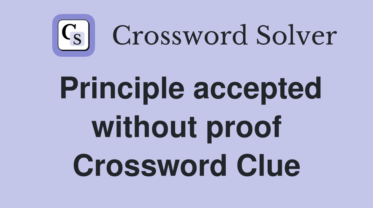 Principle accepted without proof Crossword Clue