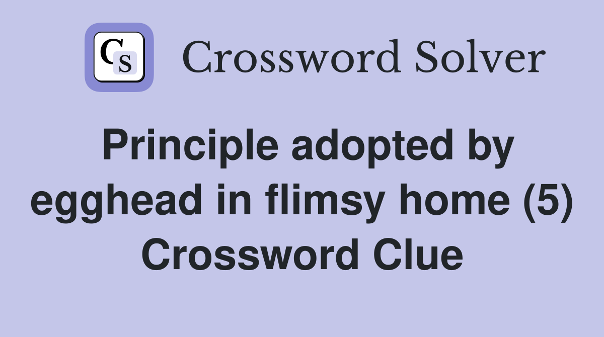 Principle adopted by egghead in flimsy home (5) Crossword Clue