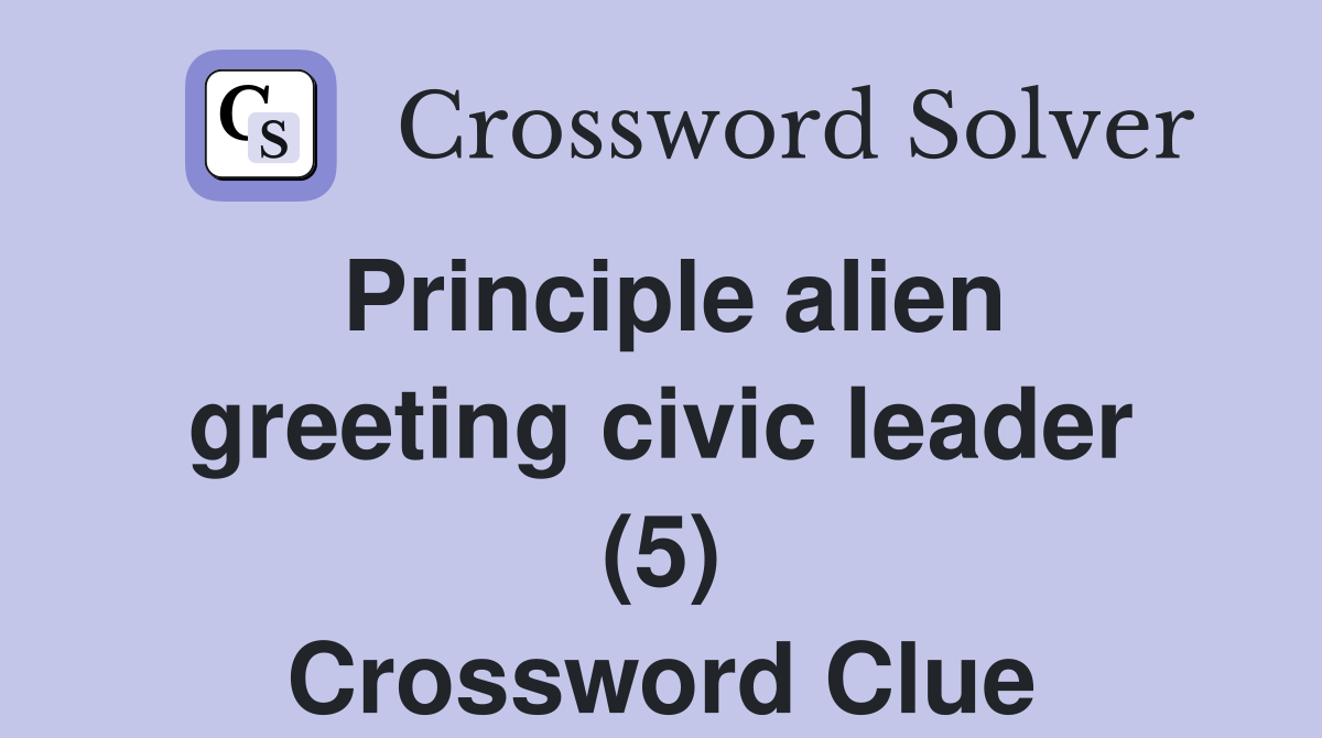 Principle alien greeting civic leader (5) Crossword Clue