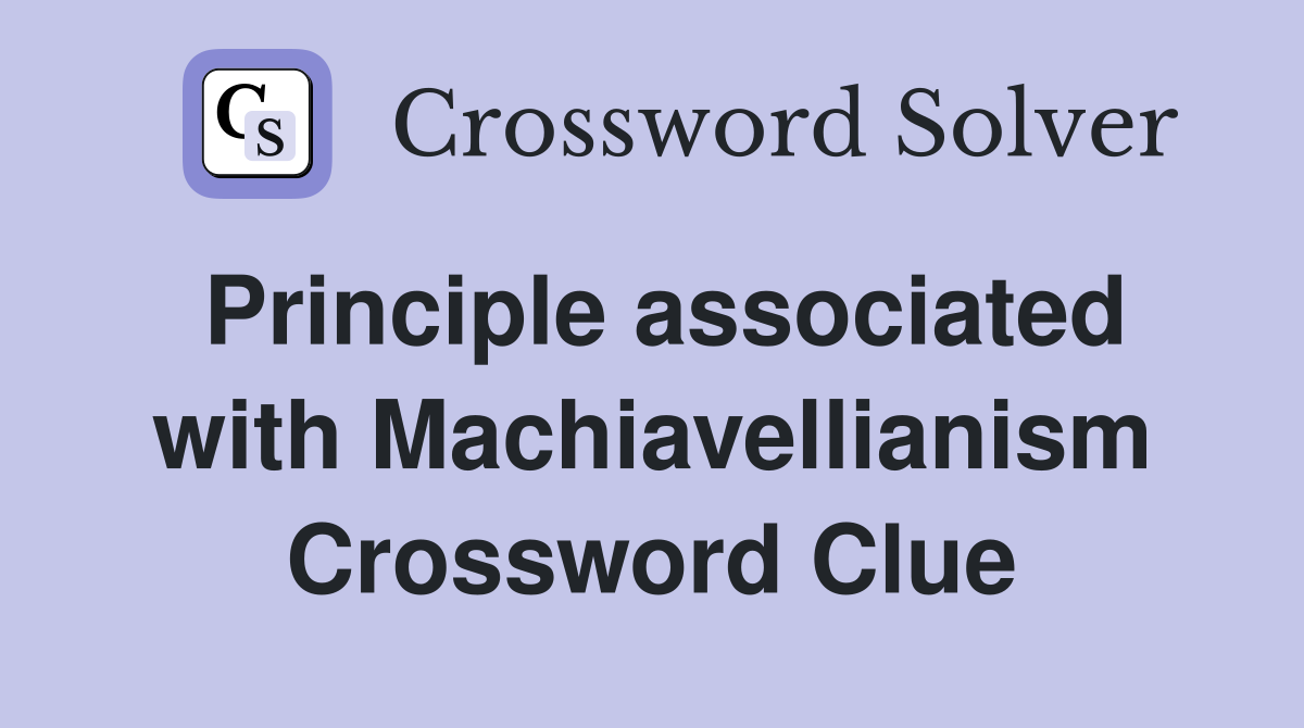 Principle associated with Machiavellianism Crossword Clue