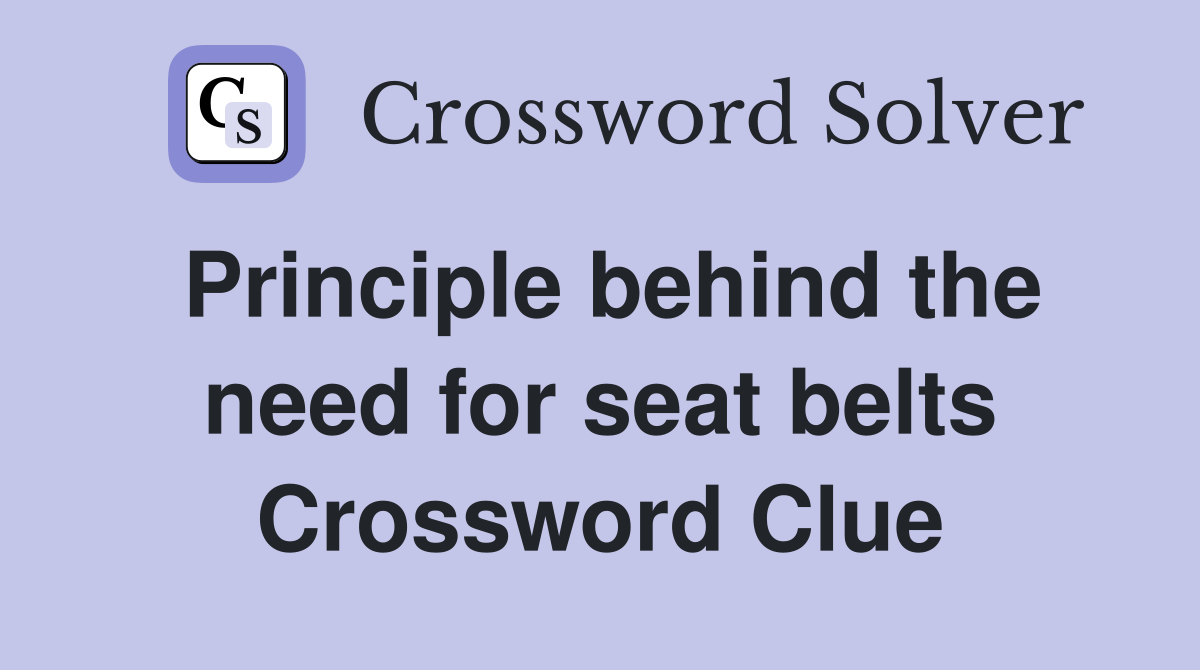 Principle behind the need for seat belts Crossword Clue