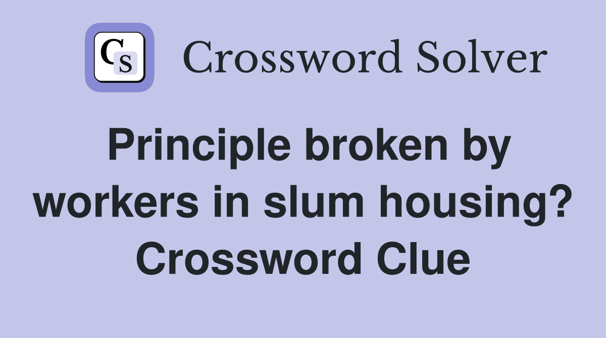 Principle broken by workers in slum housing? Crossword Clue
