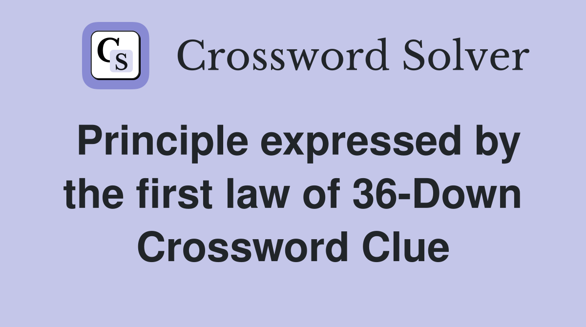Principle expressed by the first law of 36-Down Crossword Clue