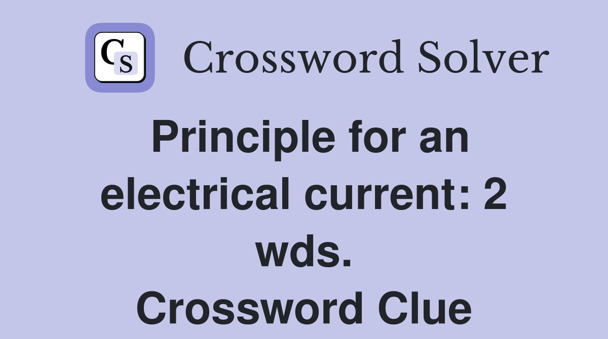 Principle for an electrical current: 2 wds. Crossword Clue
