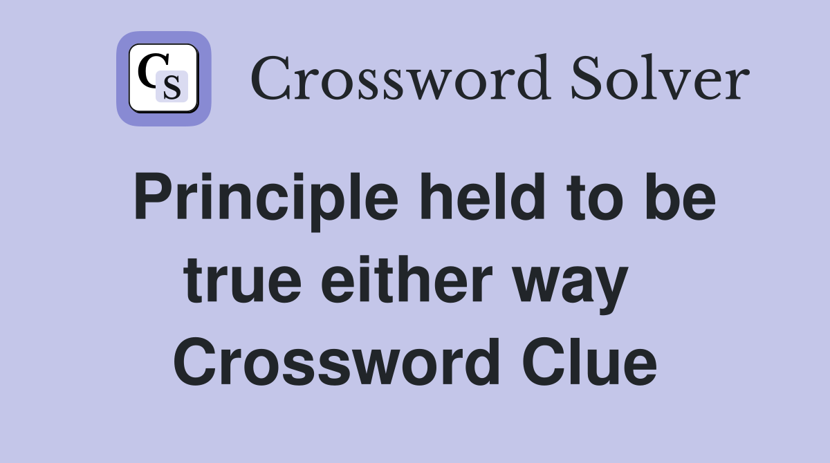 Principle held to be true either way  Crossword Clue