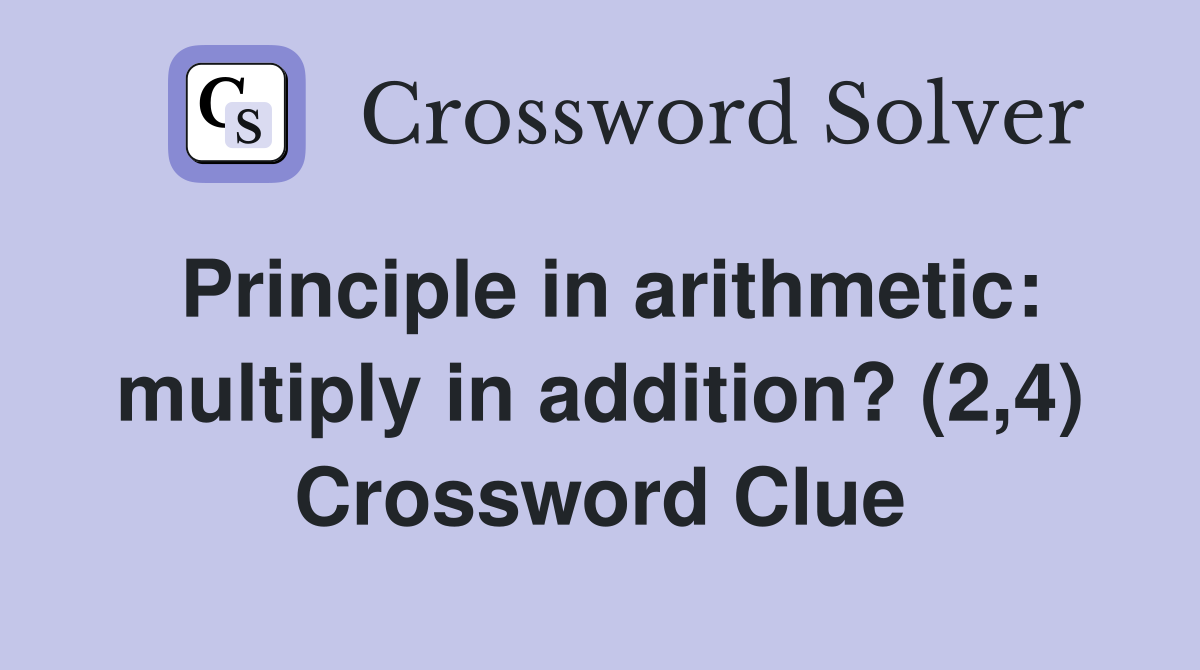 Principle in arithmetic: multiply in addition? (2,4) Crossword Clue