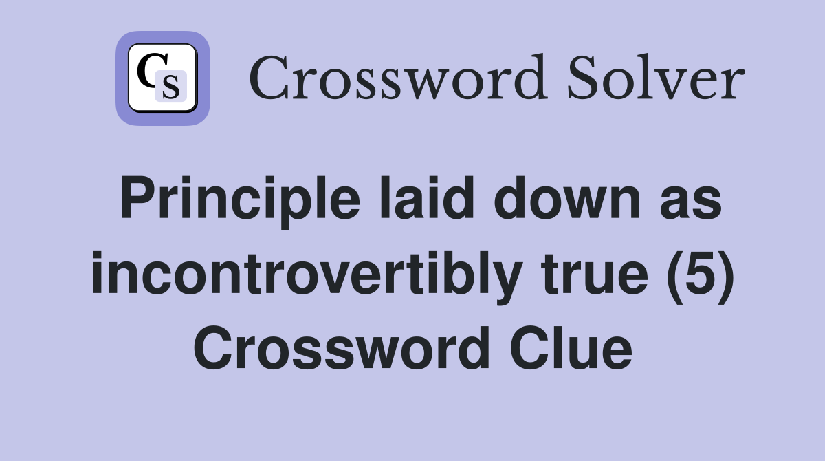 Principle laid down as incontrovertibly true (5) Crossword Clue