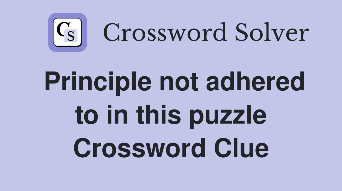 Principle not adhered to in this puzzle Crossword Clue