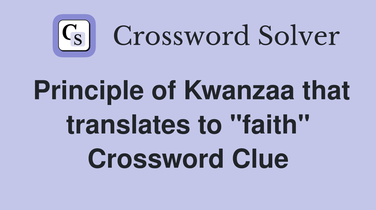 Principle of Kwanzaa that translates to "faith" Crossword Clue
