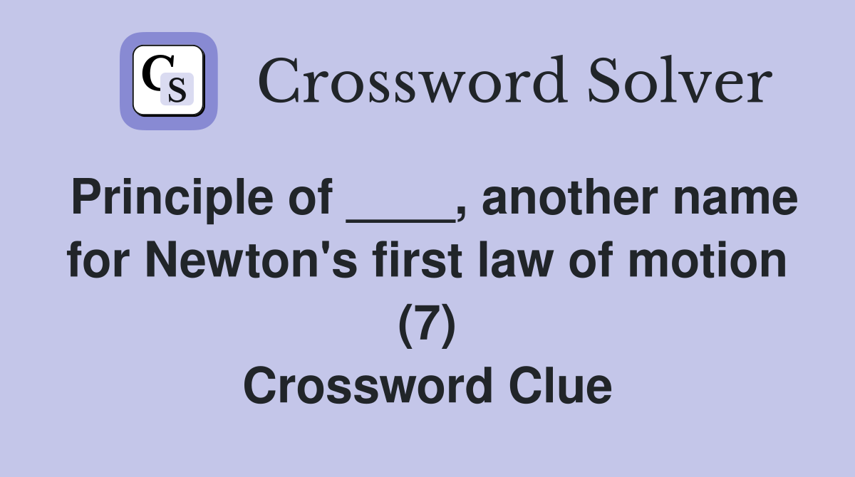 Principle of ____, another name for Newton's first law of motion (7) Crossword Clue