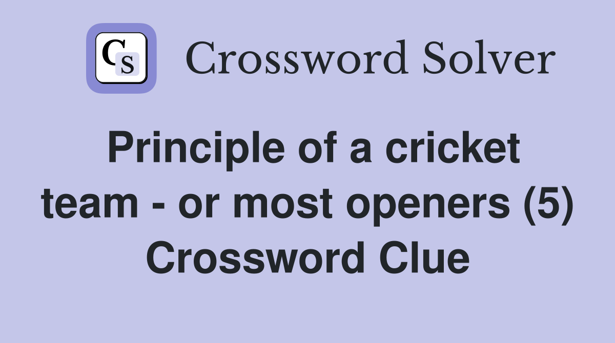 Principle of a cricket team - or most openers (5) Crossword Clue