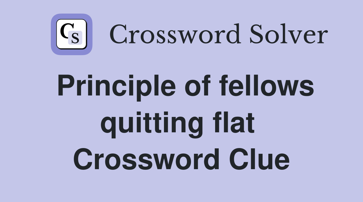 Principle of fellows quitting flat  Crossword Clue