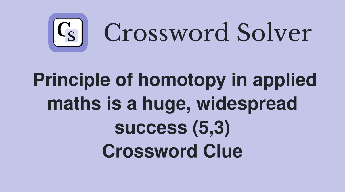 Principle of homotopy in applied maths is a huge, widespread success (5,3) Crossword Clue