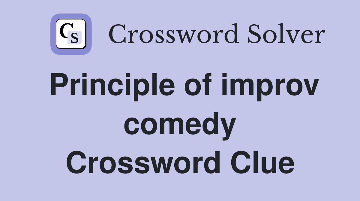 Principle of improv comedy Crossword Clue