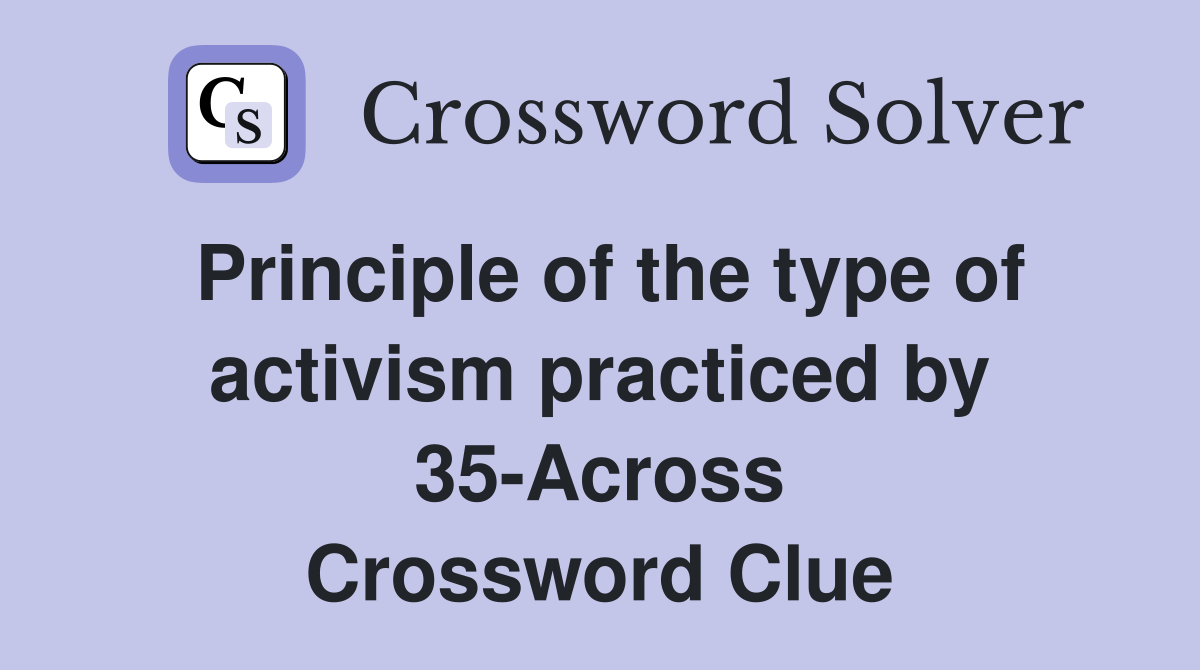 Principle of the type of activism practiced by 35-Across Crossword Clue