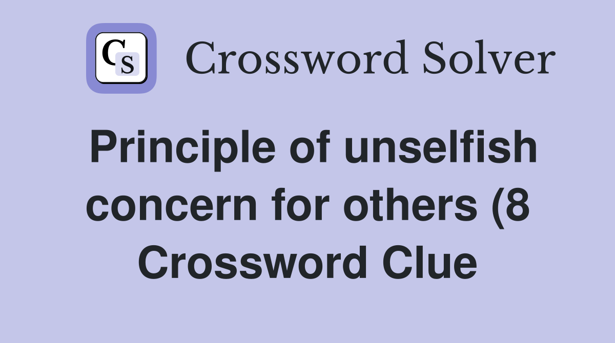 Principle of unselfish concern for others (8) Crossword Clue Answers Principle of unselfish concern for others (8) Crossword Clue Answers
