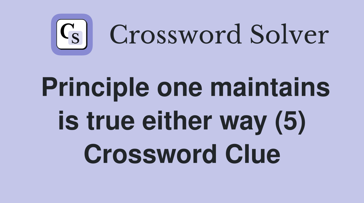 Principle one maintains is true either way (5) Crossword Clue