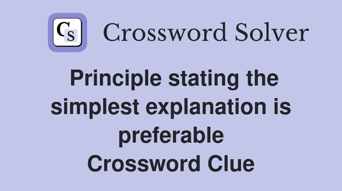 Principle stating the simplest explanation is preferable Crossword Clue