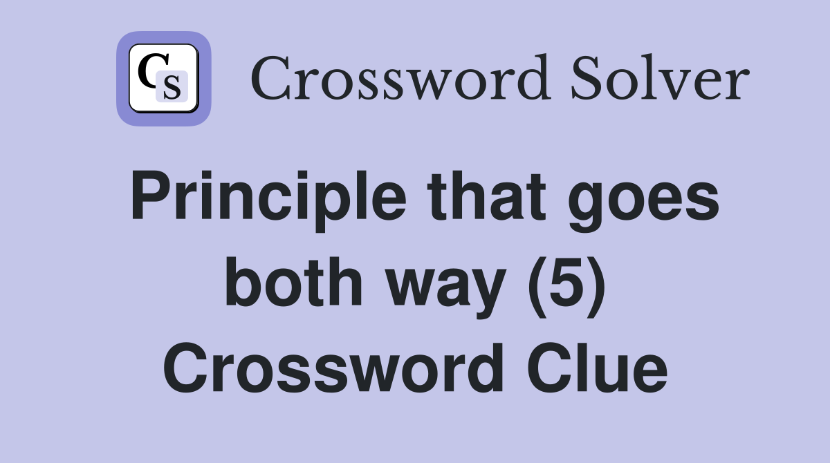 Principle that goes both way (5) Crossword Clue