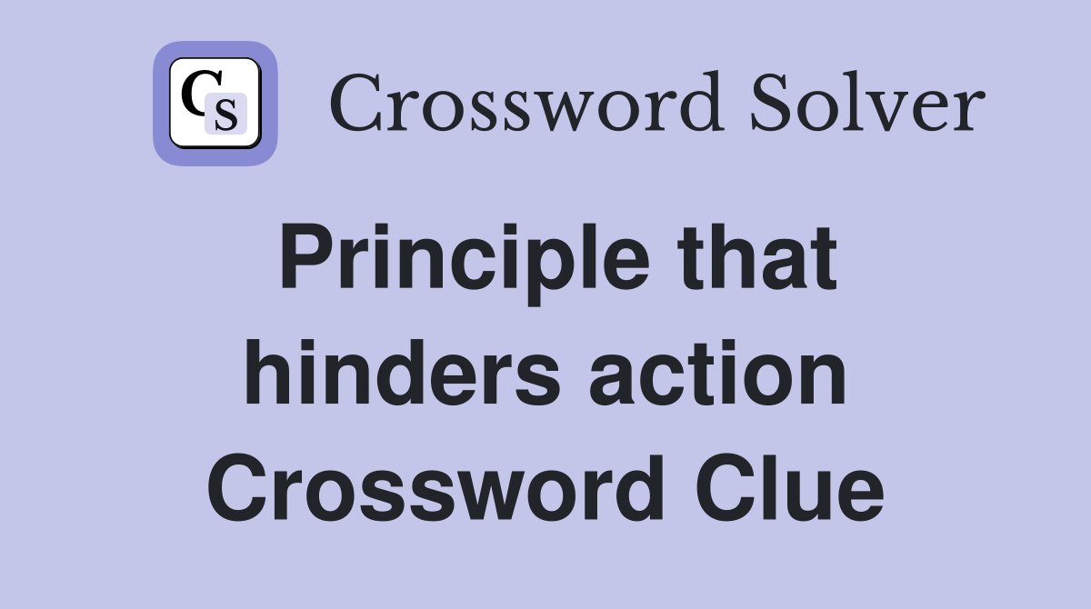 Principle that hinders action Crossword Clue