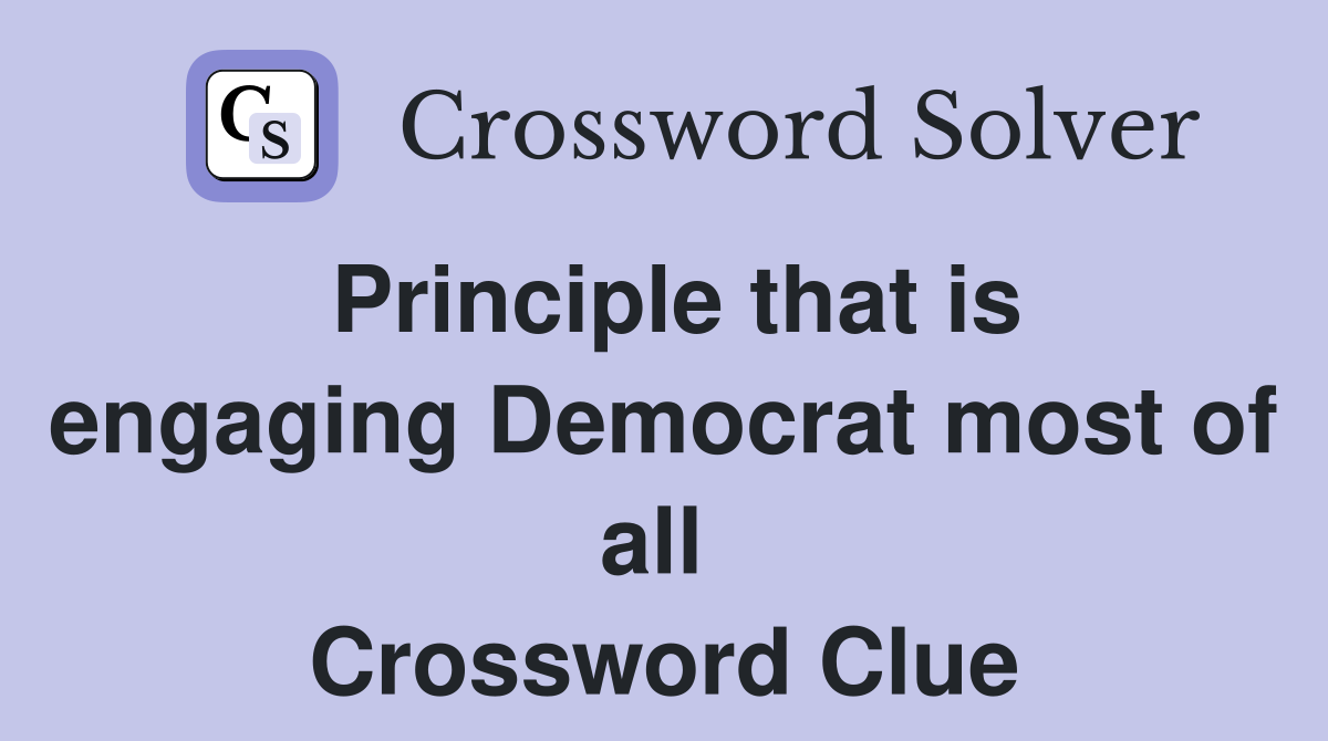 Principle that is engaging Democrat most of all  Crossword Clue