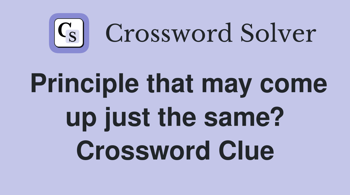 Principle that may come up just the same? Crossword Clue