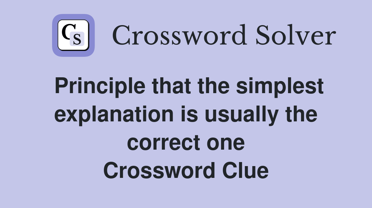 Principle that the simplest explanation is usually the correct one Crossword Clue