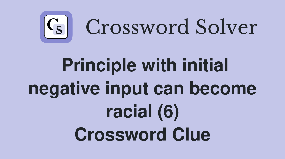Principle with initial negative input can become racial (6) Crossword Clue