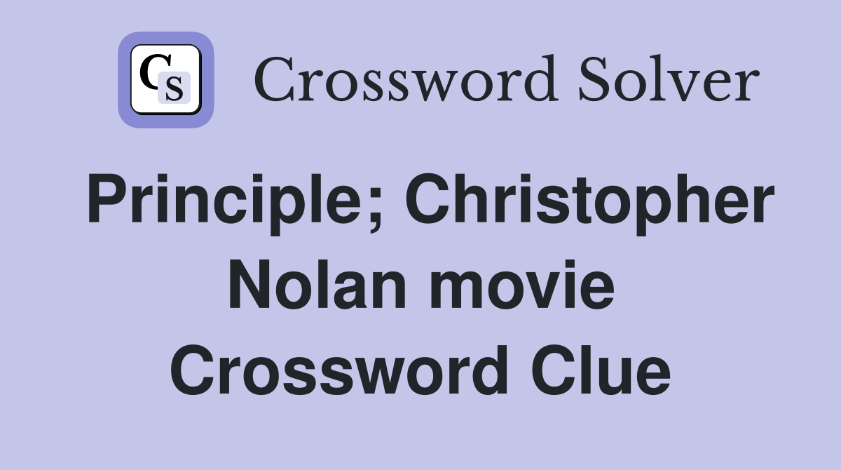 Principle; Christopher Nolan movie Crossword Clue