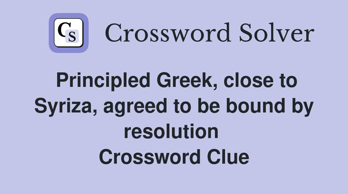 Principled Greek, close to Syriza, agreed to be bound by resolution  Crossword Clue