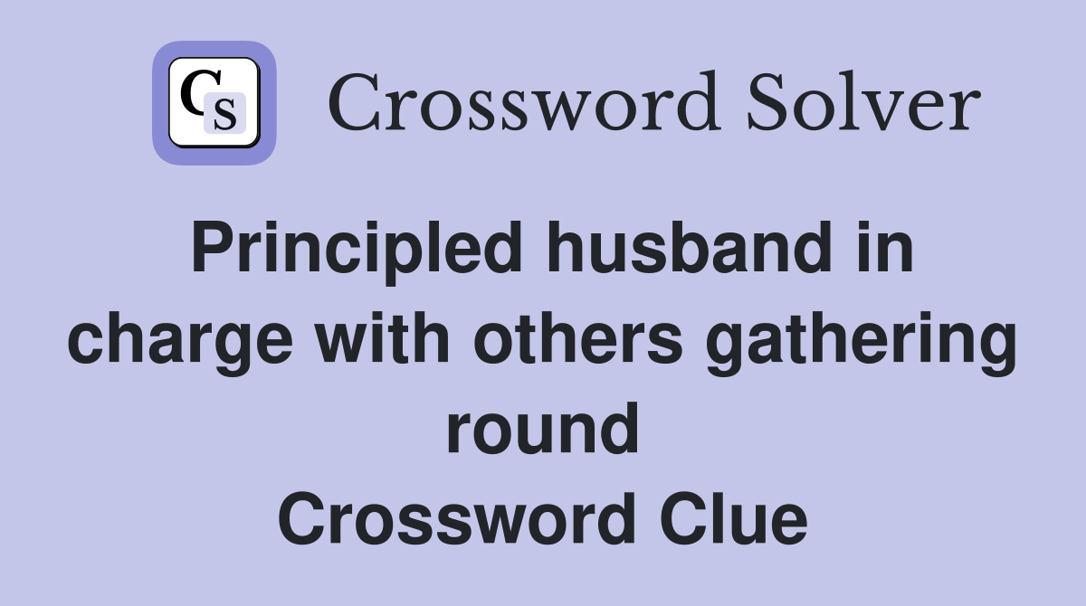 Principled husband in charge with others gathering round Crossword Clue